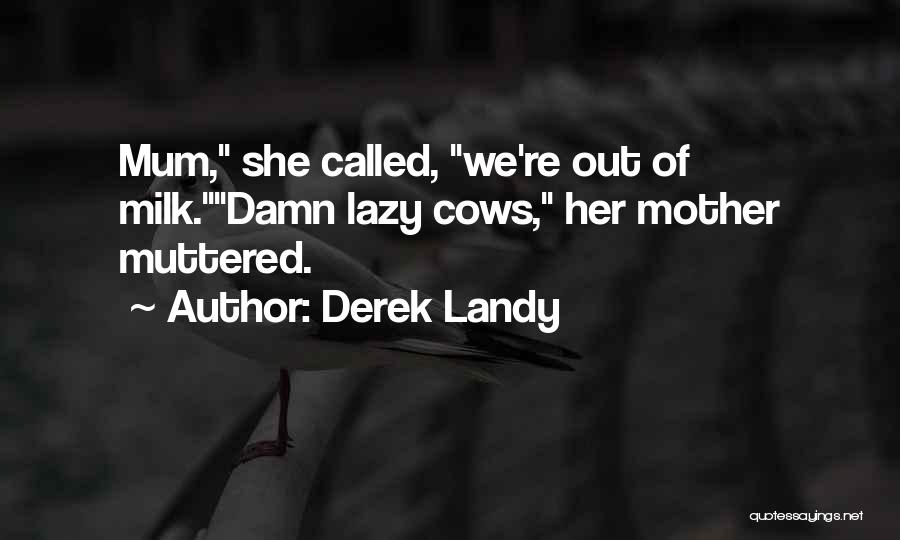 Derek Landy Quotes: Mum, She Called, We're Out Of Milk.damn Lazy Cows, Her Mother Muttered.