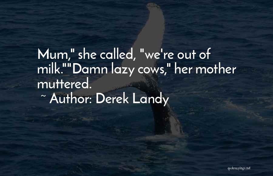 Derek Landy Quotes: Mum, She Called, We're Out Of Milk.damn Lazy Cows, Her Mother Muttered.