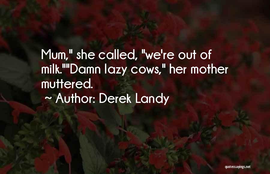 Derek Landy Quotes: Mum, She Called, We're Out Of Milk.damn Lazy Cows, Her Mother Muttered.