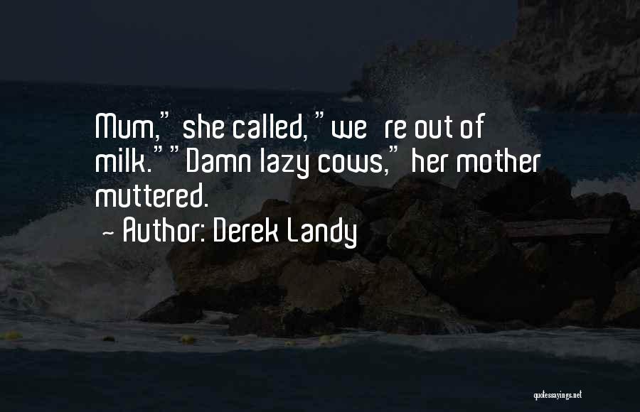 Derek Landy Quotes: Mum, She Called, We're Out Of Milk.damn Lazy Cows, Her Mother Muttered.