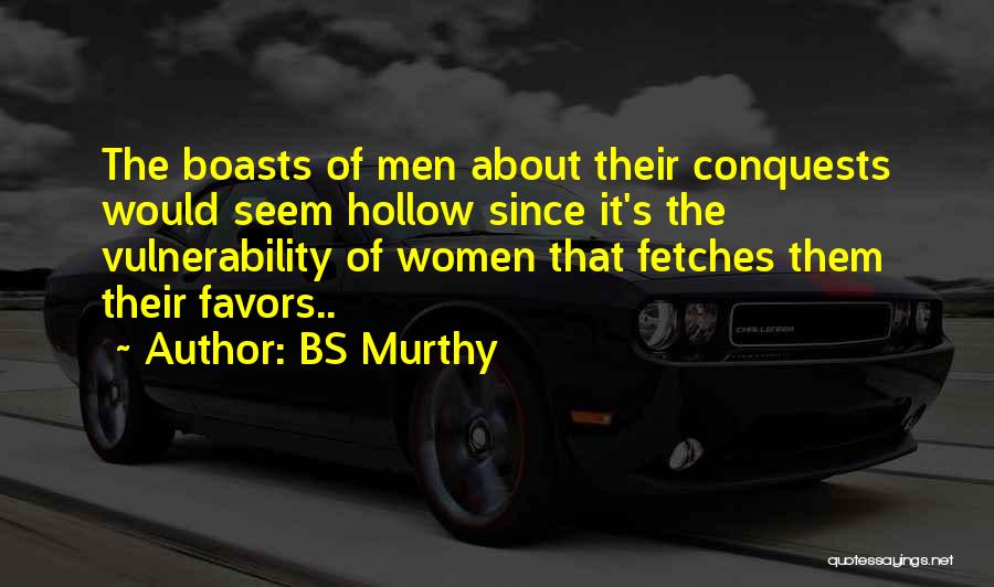 BS Murthy Quotes: The Boasts Of Men About Their Conquests Would Seem Hollow Since It's The Vulnerability Of Women That Fetches Them Their