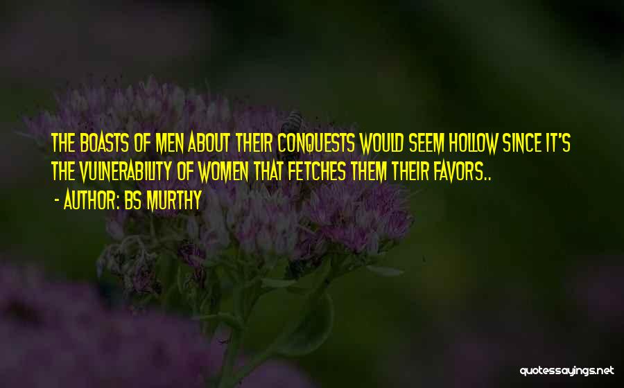 BS Murthy Quotes: The Boasts Of Men About Their Conquests Would Seem Hollow Since It's The Vulnerability Of Women That Fetches Them Their