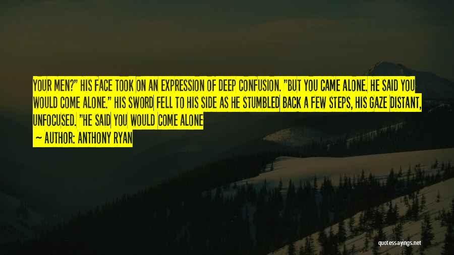 Anthony Ryan Quotes: Your Men? His Face Took On An Expression Of Deep Confusion. But You Came Alone. He Said You Would Come