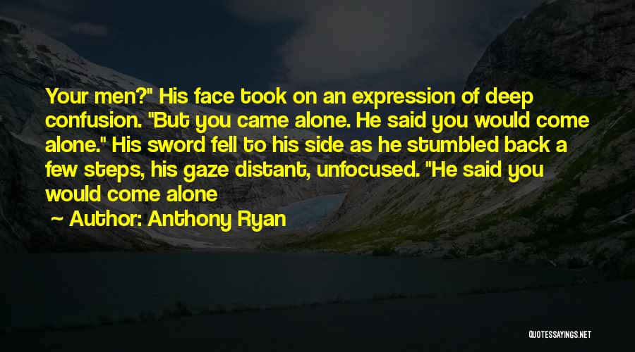 Anthony Ryan Quotes: Your Men? His Face Took On An Expression Of Deep Confusion. But You Came Alone. He Said You Would Come