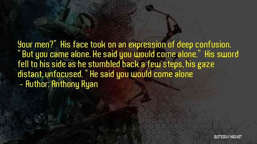 Anthony Ryan Quotes: Your Men? His Face Took On An Expression Of Deep Confusion. But You Came Alone. He Said You Would Come