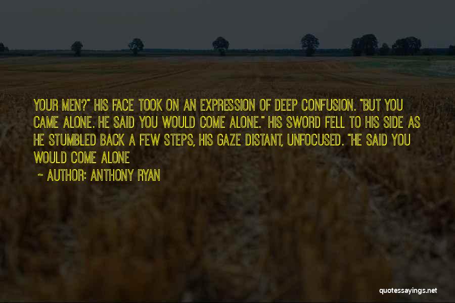 Anthony Ryan Quotes: Your Men? His Face Took On An Expression Of Deep Confusion. But You Came Alone. He Said You Would Come