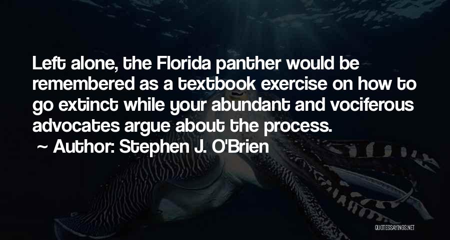 Stephen J. O'Brien Quotes: Left Alone, The Florida Panther Would Be Remembered As A Textbook Exercise On How To Go Extinct While Your Abundant