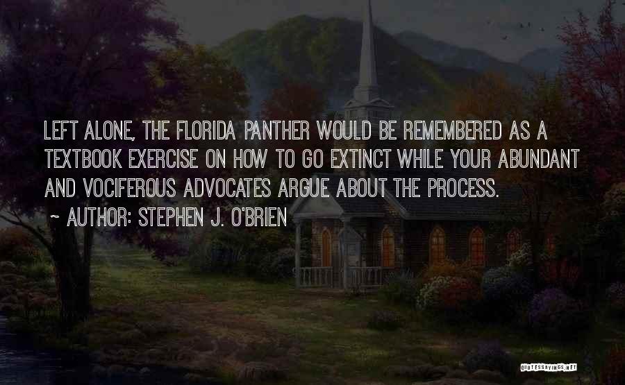 Stephen J. O'Brien Quotes: Left Alone, The Florida Panther Would Be Remembered As A Textbook Exercise On How To Go Extinct While Your Abundant