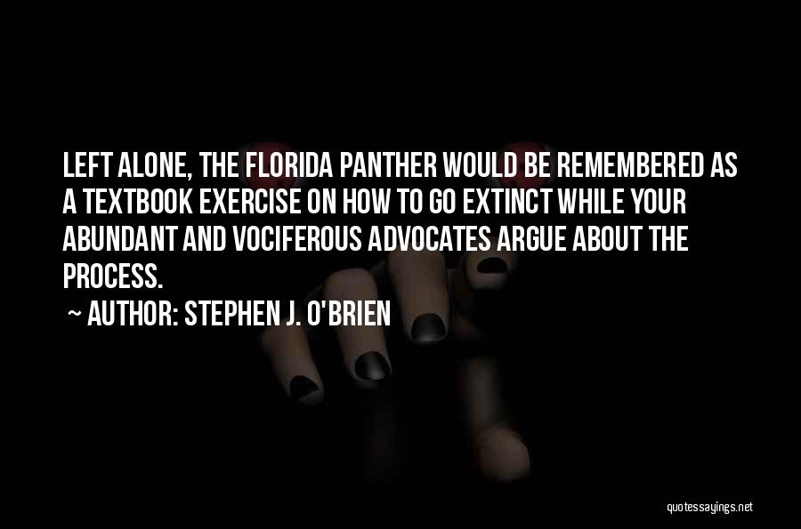 Stephen J. O'Brien Quotes: Left Alone, The Florida Panther Would Be Remembered As A Textbook Exercise On How To Go Extinct While Your Abundant