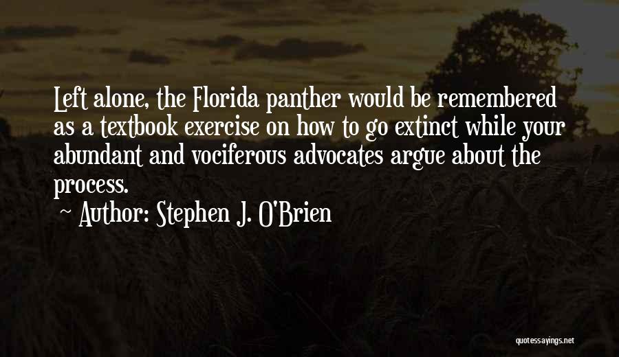 Stephen J. O'Brien Quotes: Left Alone, The Florida Panther Would Be Remembered As A Textbook Exercise On How To Go Extinct While Your Abundant