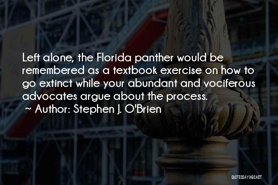 Stephen J. O'Brien Quotes: Left Alone, The Florida Panther Would Be Remembered As A Textbook Exercise On How To Go Extinct While Your Abundant