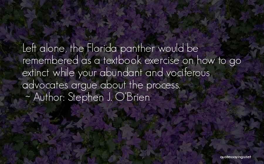 Stephen J. O'Brien Quotes: Left Alone, The Florida Panther Would Be Remembered As A Textbook Exercise On How To Go Extinct While Your Abundant