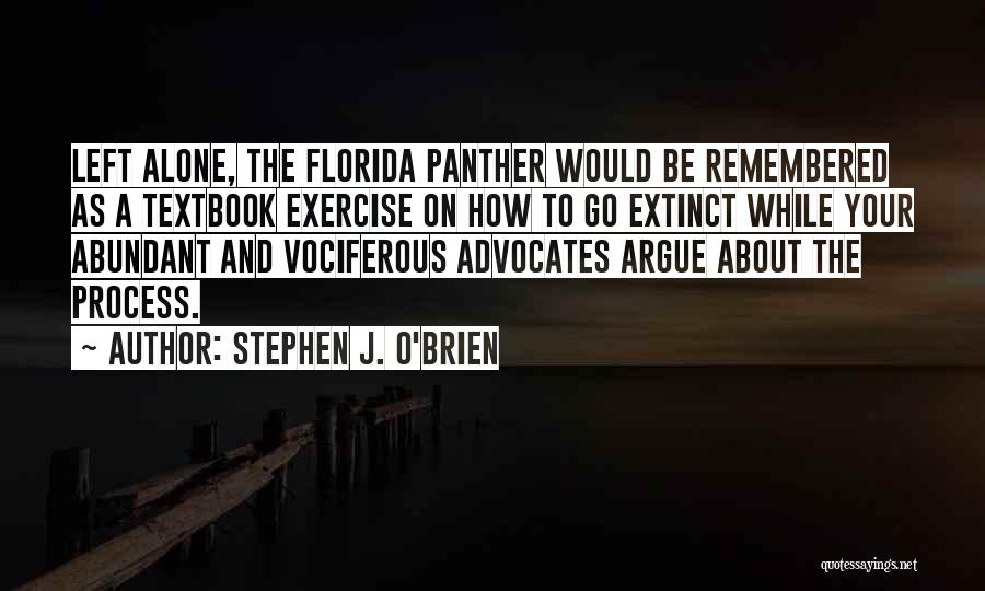 Stephen J. O'Brien Quotes: Left Alone, The Florida Panther Would Be Remembered As A Textbook Exercise On How To Go Extinct While Your Abundant