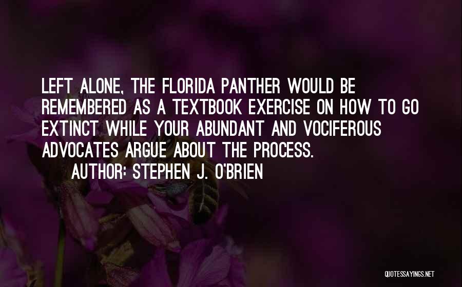 Stephen J. O'Brien Quotes: Left Alone, The Florida Panther Would Be Remembered As A Textbook Exercise On How To Go Extinct While Your Abundant