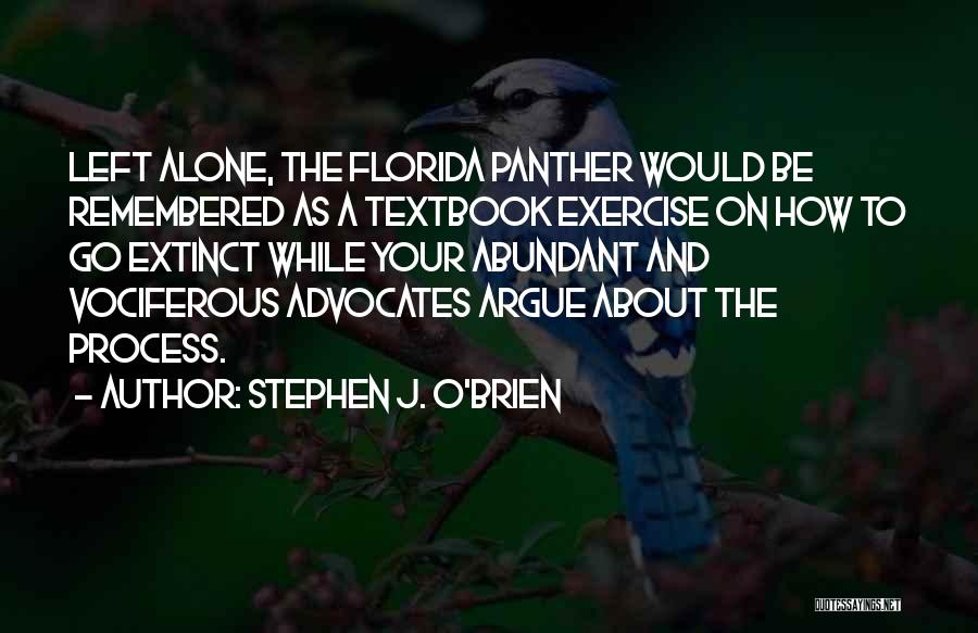 Stephen J. O'Brien Quotes: Left Alone, The Florida Panther Would Be Remembered As A Textbook Exercise On How To Go Extinct While Your Abundant