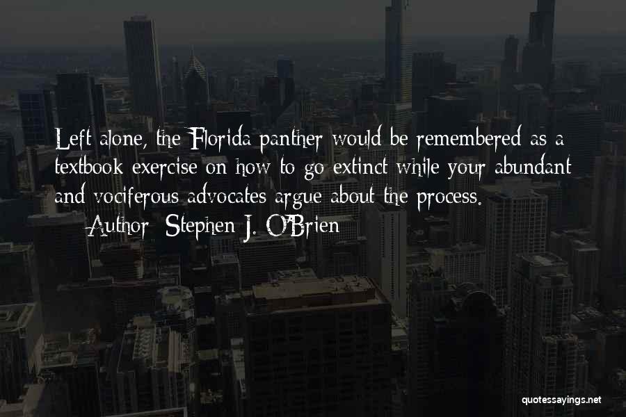 Stephen J. O'Brien Quotes: Left Alone, The Florida Panther Would Be Remembered As A Textbook Exercise On How To Go Extinct While Your Abundant