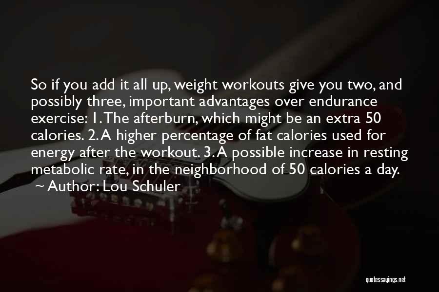 Lou Schuler Quotes: So If You Add It All Up, Weight Workouts Give You Two, And Possibly Three, Important Advantages Over Endurance Exercise: