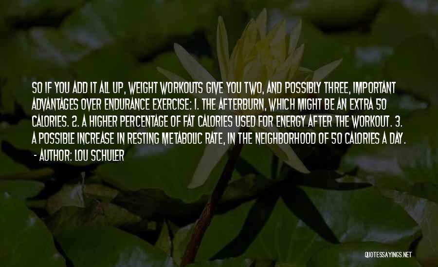 Lou Schuler Quotes: So If You Add It All Up, Weight Workouts Give You Two, And Possibly Three, Important Advantages Over Endurance Exercise: