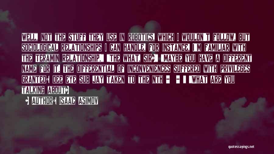 Isaac Asimov Quotes: Well, Not The Stuff They Use In Robotics, Which I Wouldn't Follow, But Sociological Relationships I Can Handle. For Instance,