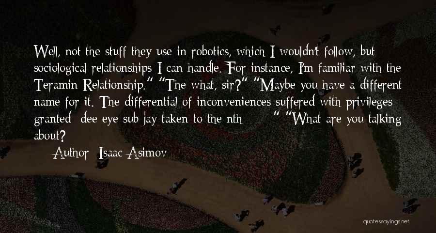 Isaac Asimov Quotes: Well, Not The Stuff They Use In Robotics, Which I Wouldn't Follow, But Sociological Relationships I Can Handle. For Instance,