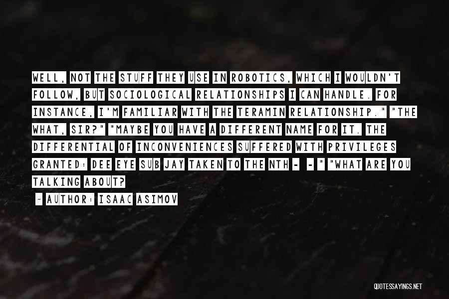 Isaac Asimov Quotes: Well, Not The Stuff They Use In Robotics, Which I Wouldn't Follow, But Sociological Relationships I Can Handle. For Instance,