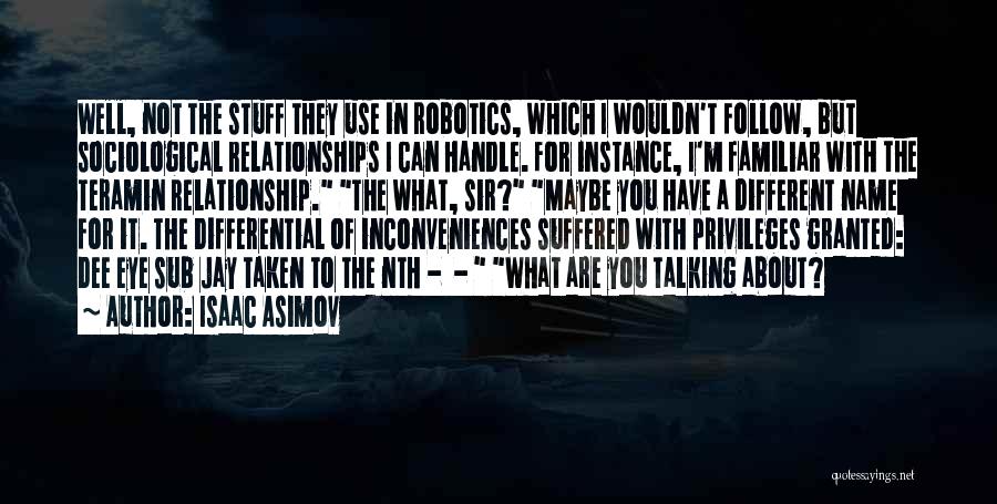 Isaac Asimov Quotes: Well, Not The Stuff They Use In Robotics, Which I Wouldn't Follow, But Sociological Relationships I Can Handle. For Instance,