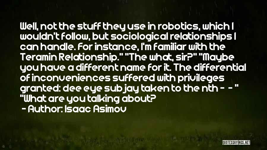 Isaac Asimov Quotes: Well, Not The Stuff They Use In Robotics, Which I Wouldn't Follow, But Sociological Relationships I Can Handle. For Instance,