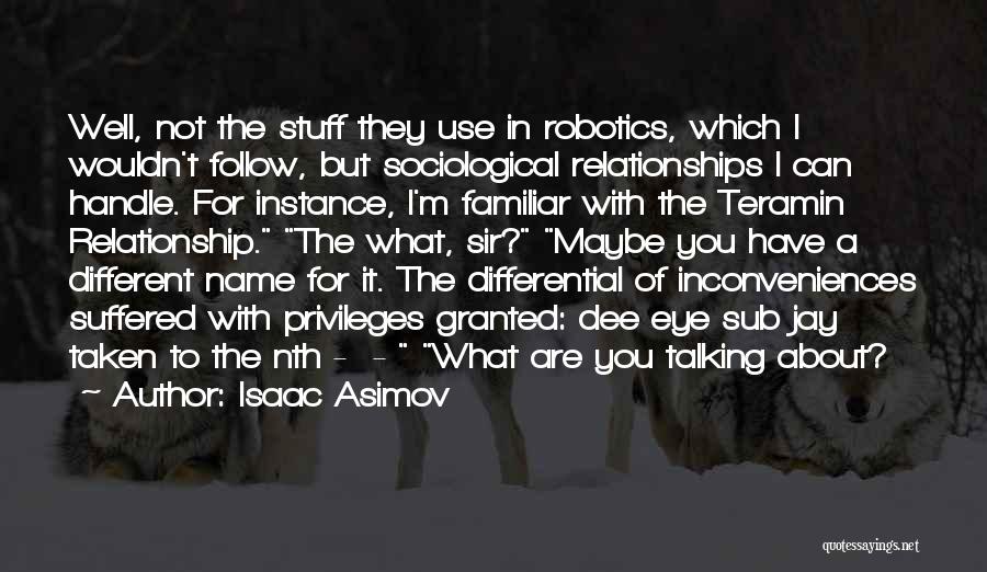 Isaac Asimov Quotes: Well, Not The Stuff They Use In Robotics, Which I Wouldn't Follow, But Sociological Relationships I Can Handle. For Instance,