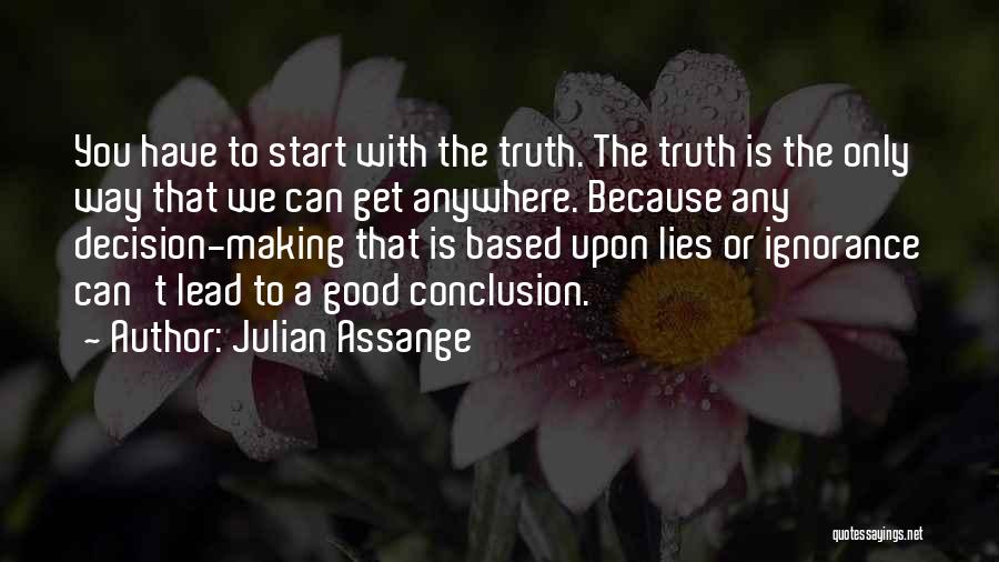 Julian Assange Quotes: You Have To Start With The Truth. The Truth Is The Only Way That We Can Get Anywhere. Because Any