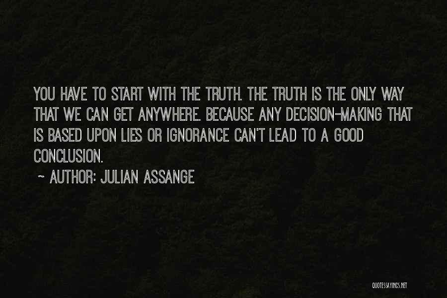 Julian Assange Quotes: You Have To Start With The Truth. The Truth Is The Only Way That We Can Get Anywhere. Because Any