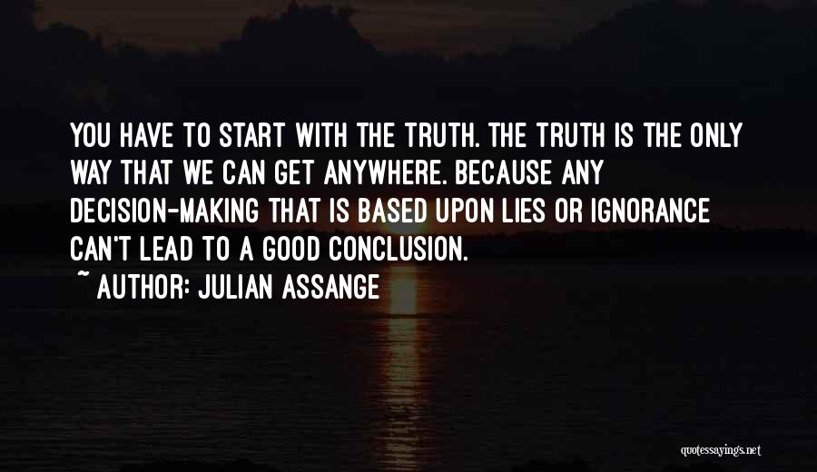 Julian Assange Quotes: You Have To Start With The Truth. The Truth Is The Only Way That We Can Get Anywhere. Because Any