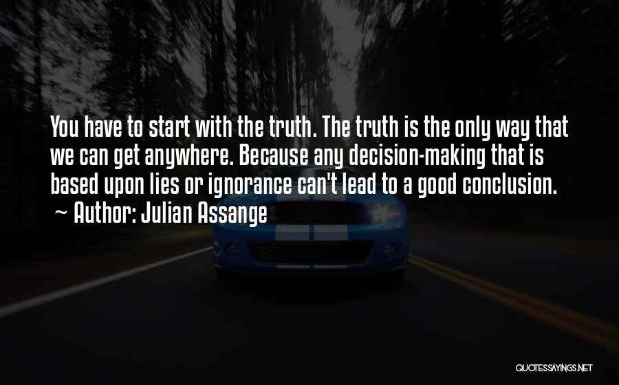 Julian Assange Quotes: You Have To Start With The Truth. The Truth Is The Only Way That We Can Get Anywhere. Because Any