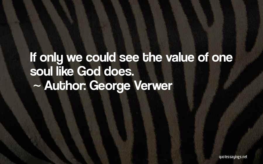 George Verwer Quotes: If Only We Could See The Value Of One Soul Like God Does.