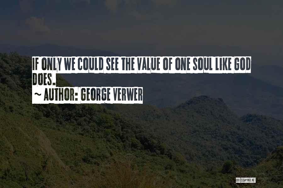 George Verwer Quotes: If Only We Could See The Value Of One Soul Like God Does.