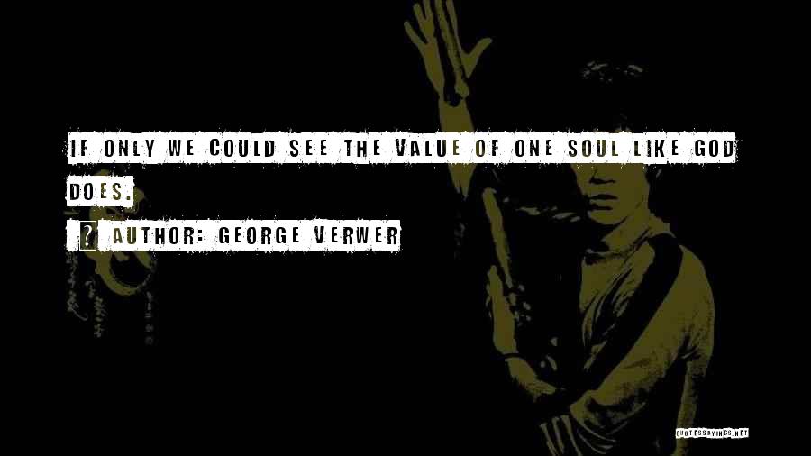 George Verwer Quotes: If Only We Could See The Value Of One Soul Like God Does.