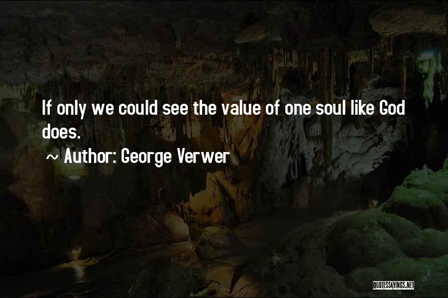 George Verwer Quotes: If Only We Could See The Value Of One Soul Like God Does.