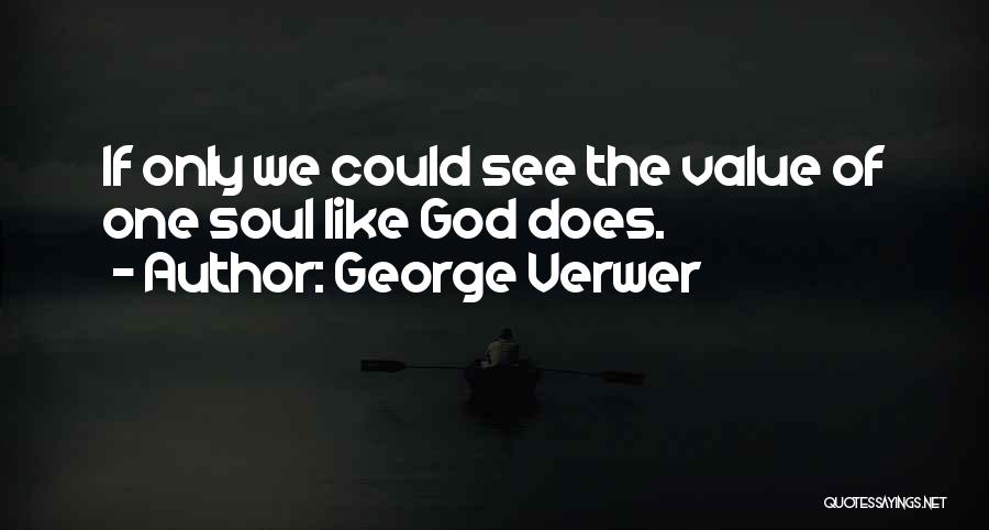 George Verwer Quotes: If Only We Could See The Value Of One Soul Like God Does.