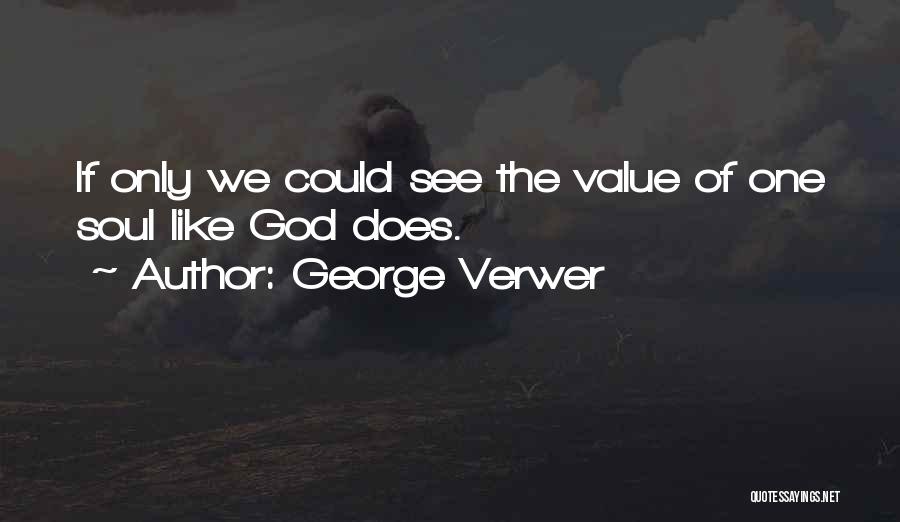 George Verwer Quotes: If Only We Could See The Value Of One Soul Like God Does.