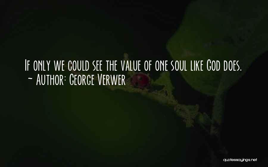 George Verwer Quotes: If Only We Could See The Value Of One Soul Like God Does.