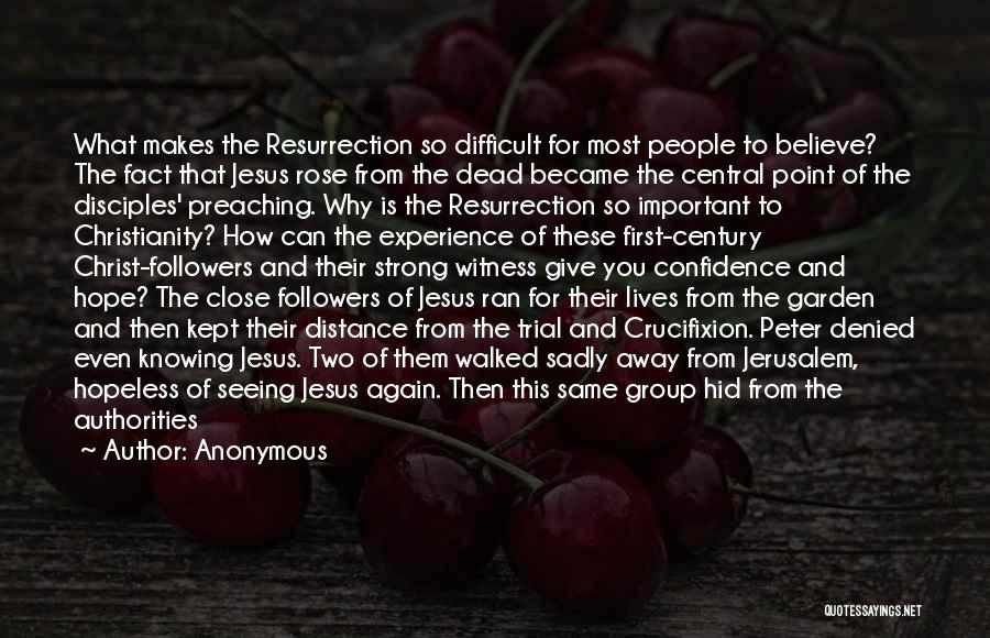 Anonymous Quotes: What Makes The Resurrection So Difficult For Most People To Believe? The Fact That Jesus Rose From The Dead Became