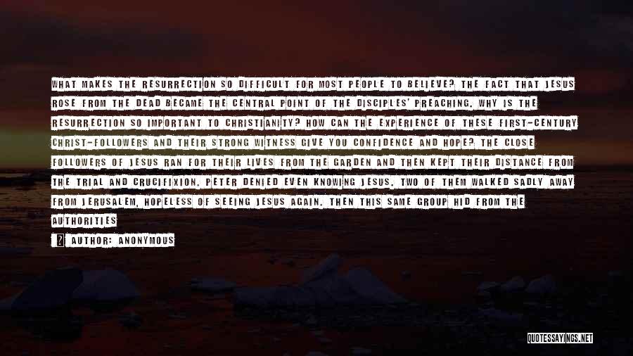 Anonymous Quotes: What Makes The Resurrection So Difficult For Most People To Believe? The Fact That Jesus Rose From The Dead Became