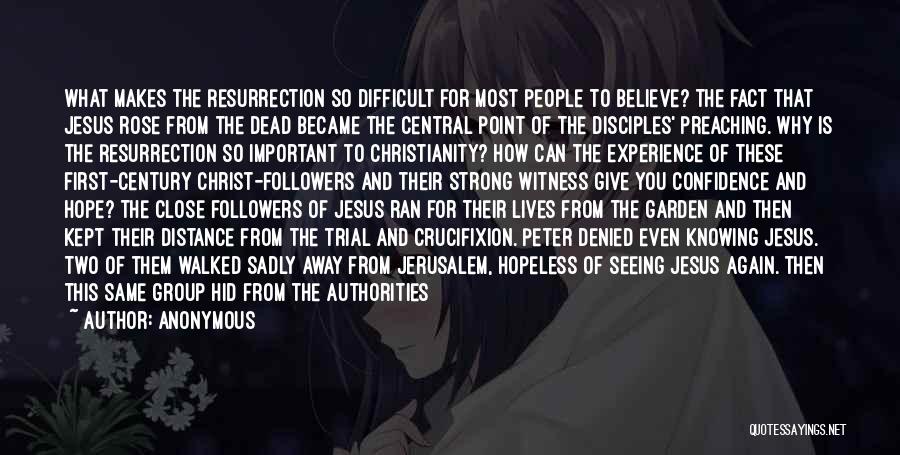 Anonymous Quotes: What Makes The Resurrection So Difficult For Most People To Believe? The Fact That Jesus Rose From The Dead Became