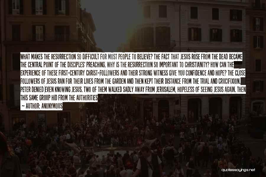 Anonymous Quotes: What Makes The Resurrection So Difficult For Most People To Believe? The Fact That Jesus Rose From The Dead Became