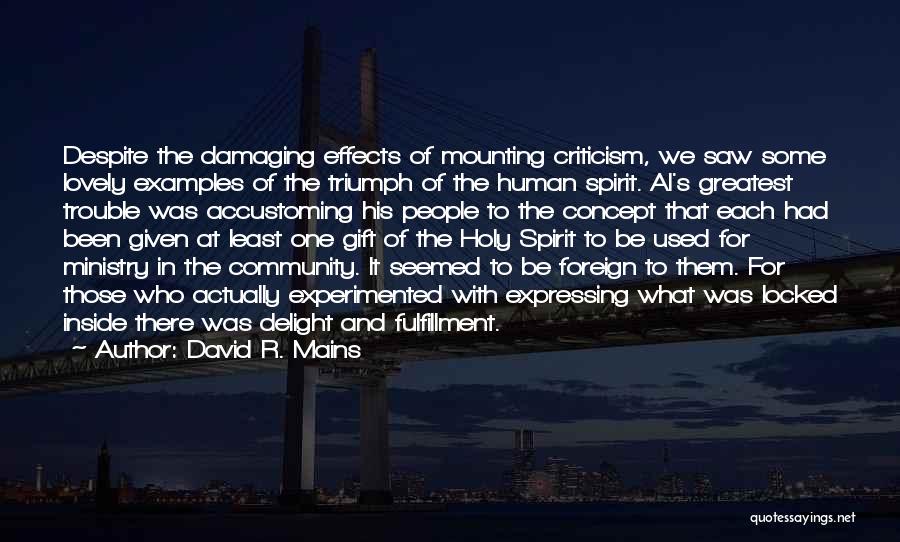 David R. Mains Quotes: Despite The Damaging Effects Of Mounting Criticism, We Saw Some Lovely Examples Of The Triumph Of The Human Spirit. Al's