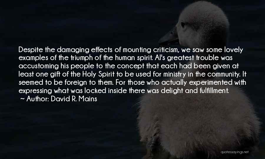 David R. Mains Quotes: Despite The Damaging Effects Of Mounting Criticism, We Saw Some Lovely Examples Of The Triumph Of The Human Spirit. Al's