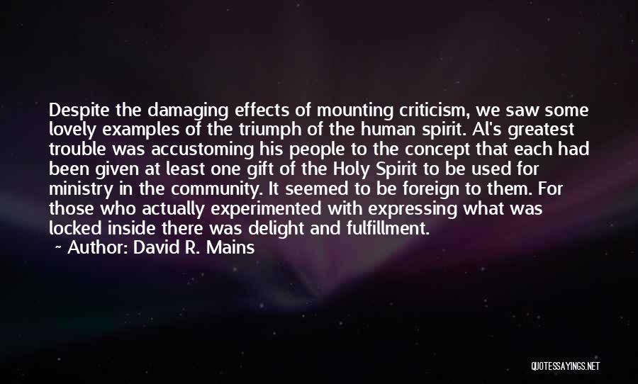 David R. Mains Quotes: Despite The Damaging Effects Of Mounting Criticism, We Saw Some Lovely Examples Of The Triumph Of The Human Spirit. Al's