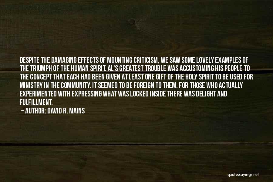 David R. Mains Quotes: Despite The Damaging Effects Of Mounting Criticism, We Saw Some Lovely Examples Of The Triumph Of The Human Spirit. Al's