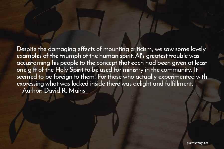 David R. Mains Quotes: Despite The Damaging Effects Of Mounting Criticism, We Saw Some Lovely Examples Of The Triumph Of The Human Spirit. Al's