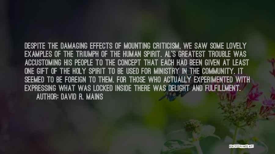 David R. Mains Quotes: Despite The Damaging Effects Of Mounting Criticism, We Saw Some Lovely Examples Of The Triumph Of The Human Spirit. Al's
