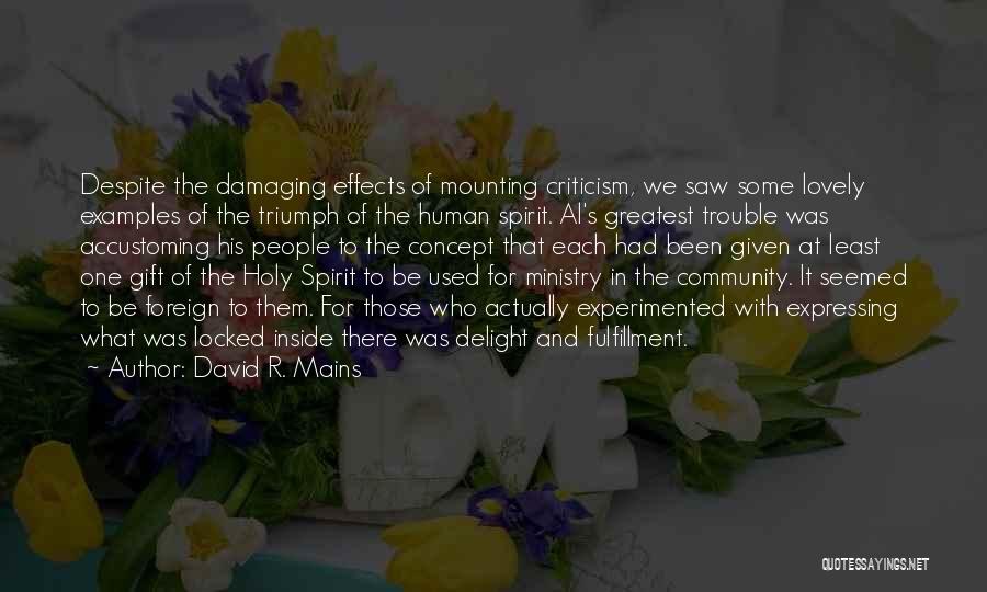 David R. Mains Quotes: Despite The Damaging Effects Of Mounting Criticism, We Saw Some Lovely Examples Of The Triumph Of The Human Spirit. Al's